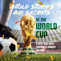 Untold Stories and Secrets of the World Cup: A Deep Dive into Football’s Hidden History B0GVZM5G94 Book Cover