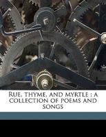 Rue, Thyme, and Myrtle: A Collection of Poems and Songs 135964458X Book Cover