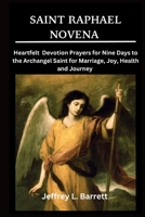 Saint Raphael Novena: Heartfelt Devotion Prayers for Nine Days to the Archangel Saint for Marriage, Joy, Health and Journey B0CQSNPPL6 Book Cover