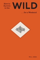How to Survive in the Wild (for a Weekend) 1419796968 Book Cover