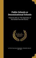 Public Schools or Denominational Schools: Pastoral Letter on the Separation of the School from the Church, 1172222134 Book Cover