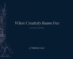 Where Creativity Roams Free: A JMarlene Portfolio 1838421238 Book Cover