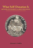 What Self-Donation Is: Kenosis, Eucharist and Green Religion - Book Two of the Justified Living Trilogy 1452034958 Book Cover