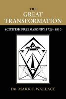 The Great Transformation: Scottish Freemasonry 1725-1810 1633916987 Book Cover