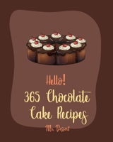 Hello! 365 Chocolate Cake Recipes: Best Chocolate Cake Cookbook Ever For Beginners [Dark Chocolate Cookbook, Bundt Cake Recipes, Chocolate Truffle Book, Layer Cake Recipe, Cake Roll Recipe] [Book 1] B0851MXJPR Book Cover