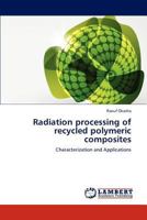 Radiation processing of recycled polymeric composites: Characterization and Applications 3659302465 Book Cover