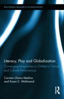 Literacy, Play and Globalization: Converging Imaginaries in Children's Critical and Cultural Performances 1138286583 Book Cover