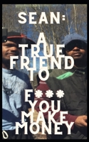 Sean: A True Friend To F*** You Make Money B0B5KK4628 Book Cover