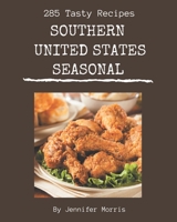 285 Tasty Southern United States Seasonal Recipes: A Southern United States Seasonal Cookbook You Will Need B08FP9Z4MB Book Cover