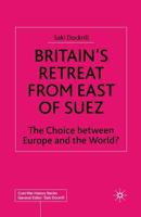 Britain's Retreat from East of Suez: The Choice Between Europe and the World? 1349407038 Book Cover