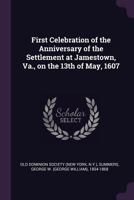 First Celebration of the Anniversary of the Settlement at Jamestown, Va., on the 13th of May, 1607 1378033698 Book Cover