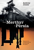 From Merthyr to Persia: Memoirs of a Centrist Politician and Lifelong European 1839755717 Book Cover