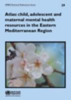 Atlas: Child, Adolescent and Maternal Mental Health Resources in the Eastern Mediterranean Region 9290217960 Book Cover