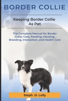 Border Collie: The Complete Manual for Border Collie: Care, Feeding, Housing, Breeding, Interaction, and Health Care B0DW9J9NW7 Book Cover