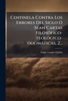 Centinela Contra Los Errores Del Siglo O Sean Cartas Filosófico-teológico-dogmáticas, 2... 127118155X Book Cover