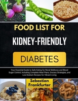 FOOD LIST FOR KIDNEY-FRIENDLY DIABETES: Your Essential Guide to Safe Eating for Renal Wellness and Blood Sugar Control, Including Complete Meal Plans, ... and Low-Sodium Recipes for Vibrant Living B0FHJ6TRNZ Book Cover