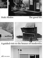 The Good Life: A Guided Visit to the Houses of Modernity 3038600512 Book Cover
