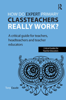 How Do Expert Primary Classteachers Really Work?: A Critical Guide for Teachers, Headteachers and Teacher Educators 1909330019 Book Cover