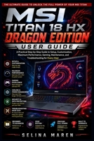MSI Titan 18 HX Dragon Edition User Guide: A Practical Step-by-Step Guide to Setup, Customization, Maximum Performance, Gaming, Maintenance, and Troubleshooting for Every User B0H6SPXYYF Book Cover