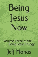 Being Jesus Now: Volume Three of the Jesus Trilogy 1792724322 Book Cover