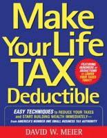 Make Your Life Tax Deductible: Easy Techniques to Reduce Your Taxes and Start Building Wealth Immediately 0071467629 Book Cover
