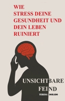Wie Stress deine Gesundheit und dein Leben ruiniert: Der unsichtbare Feind – und wie du die Kontrolle über Körper, Geist und Leben zurückgewinnst (German Edition) B0G9V45YH1 Book Cover