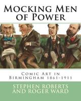 Mocking Men of Power: Comic Art in Birmingham 1861-1911 1502764563 Book Cover