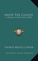 Above the Clouds: A Drama in Two Acts (Classic Reprint) 3337341861 Book Cover