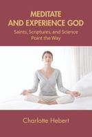 Meditate and Experience God: Saints, Scriptures, and Science Point the Way 1461031095 Book Cover