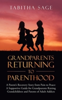 Grandparents Returning to Parenthood : A Parent's Recovery Story from Pain to Peace: a Supportive Guide for Grandparents Raising Grandchildren and Parents of Adult Addicts 1982245220 Book Cover