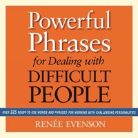 Powerful Phrases for Dealing with Difficult People: Over 325 Ready-To-Use Words and Phrases for Working with Challenging Personalities B0C62SRLK6 Book Cover
