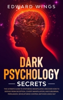 Dark Psychology Secrets: The Ultimate Guide To Stop Being Manipulated: Discover How To Defend From Deception, Covert Manipulation, And Subliminal Persuasion. Develop Mind Control Methods Using NLP 1801139466 Book Cover