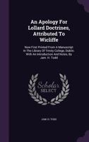 An Apology for Lollard Doctrines, Attributed to Wicliffe: Now First Printed from a Manuscript in the Library of Trinity College, Dublin. with an Introduction and Notes, by Jam. H. Todd 1348127716 Book Cover