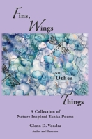 Fins, Wings and Other Things: A Collection of Nature Inspired Tanka Poems 0997984112 Book Cover