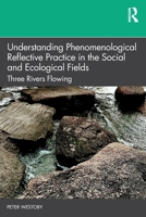 Understanding Phenomenological Reflective Practice in the Social and Ecological Fields: Three Rivers Flowing 0367631288 Book Cover