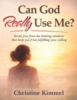 Can God Really Use Me?: Break Free from the Limiting Mindsets that Keep You from Fulfilling Your Calling B0H8K8S372 Book Cover