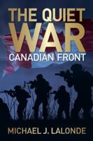 The Quiet War: Canadian Front 1069111422 Book Cover