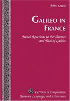 Galileo in France: French Reactions to the Theories and Trial of Galileo (Currents in Comparative Romance Languages and Literatures) 082045768X Book Cover