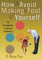 How to Avoid Making a Fool of Yourself: An Introduction to General Semantics 0986076473 Book Cover