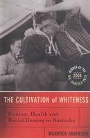 The Cultivation of Whiteness: Science, Health and Racial Destiny in Australia 052285169X Book Cover