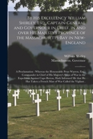 By His Excellency William Shirley, Esq., Captain-general and Governour in Chief, in and Over His Majesty's Province of the Massachusetts-Bay in New-En 1014230128 Book Cover