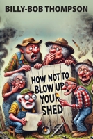 How NOT to blow up your shed 1779610408 Book Cover