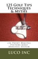 125 Golf Tips Techniques & Myths: +52 Point Digital Picture Golf Analysis System 1981433007 Book Cover