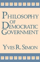 Philosophy Of Democratic Government (Charles R. Walgreen Foundation Lectures) 0268038031 Book Cover