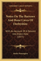 Notes On The Barrows And Bone Caves Of Derbyshire: With An Account Of A Descent Into Elden Hole 1165419262 Book Cover