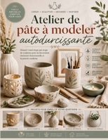 Atelier de pâte à modeler autodurcissante: Manuel visuel étape par étape de sculpture pour la décoration intérieure fonctionnelle et la poterie moderne (French Edition) B0H845YWRC Book Cover