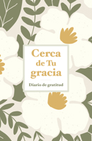 Cerca de Tu gracia: Diario de gratitud (Spanish Edition) B0GZ9L6CDH Book Cover