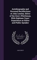 Autobiography and Personal Recollections of John Lemley, Editor of the Zion's Watchman, With Eighteen Years' Experience as Editor and Public Speaker 1347530894 Book Cover