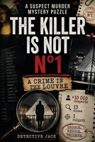 The Killer Is Not n°1 | A Crime In The Louvre: A Suspect Murder Mystery Puzzle | +10 000 suspects, 13 clues, 1 culprit | Deduce. Remove. Triumph. (Detective Jack’s Investigations) 2489061054 Book Cover