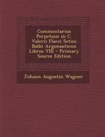 Commentarius Perpetuus in C. Valerii Flacci Setini Balbi Argonauticon Libros VIII 1287900410 Book Cover